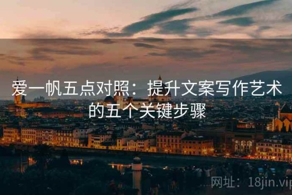 爱一帆五点对照：提升文案写作艺术的五个关键步骤