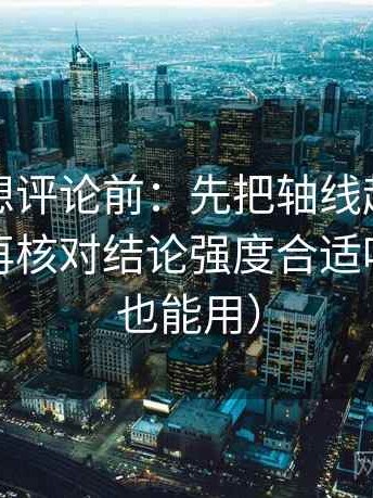 爱一帆想评论前：先把轴线起点终点读全，再核对结论强度合适吗（写作也能用）