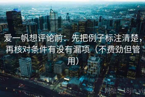 爱一帆想评论前：先把例子标注清楚，再核对条件有没有漏项（不费劲但管用）