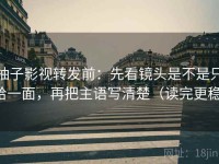 柚子影视转发前：先看镜头是不是只给一面，再把主语写清楚（读完更稳）