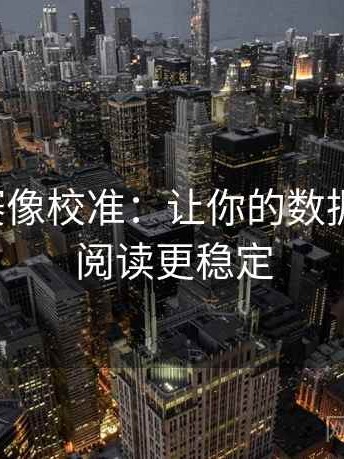 每日大赛像校准：让你的数据更精准，阅读更稳定