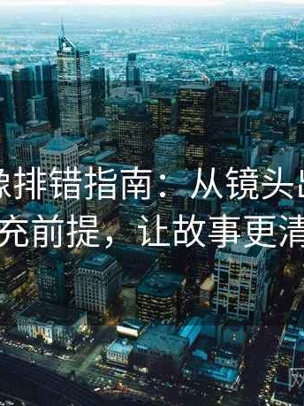 茶杯狐像排错指南：从镜头出发，再补充前提，让故事更清晰