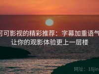 可可影视的精彩推荐：字幕加重语气，让你的观影体验更上一层楼