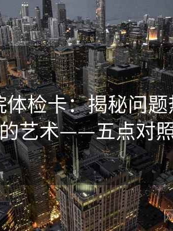星辰影院体检卡：揭秘问题热度与具体动作的艺术——五点对照的力量