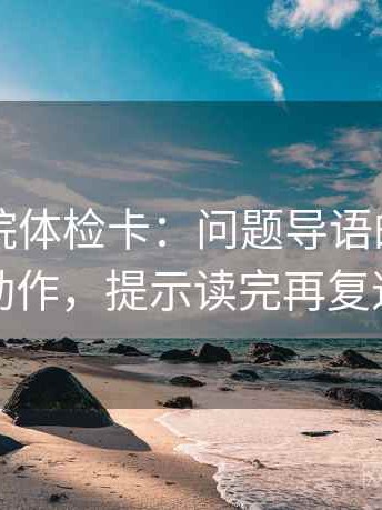星辰影院体检卡：问题导语的定性与动作，提示读完再复述
