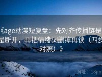 《age动漫短复盘：先对齐传播链是不是断开，再把情绪词删掉再读（四步对照）》