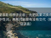 星辰影视想评论前：先把因果词换成中性词，再核对前提有没有交代（把话讲直）
