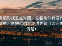 番茄影视五点对照：先看条件有没有漏项，再把范围写成边界句（读完更清楚）