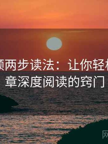 西瓜视频两步读法：让你轻松掌握文章深度阅读的窍门