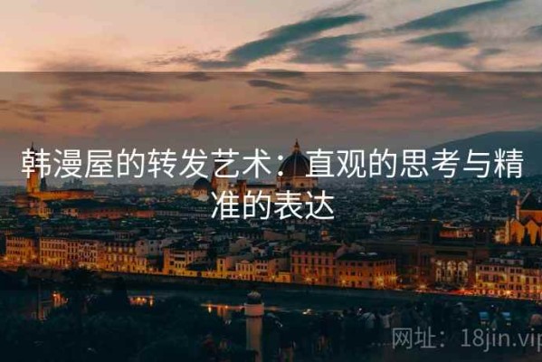 韩漫屋的转发艺术：直观的思考与精准的表达