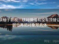 读柚子影视：核对情绪有没有顶替证据后再把对象写具体