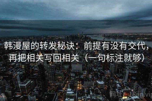 韩漫屋的转发秘诀：前提有没有交代，再把相关写回相关（一句标注就够）