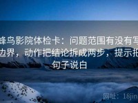 蜂鸟影院体检卡：问题范围有没有写边界，动作把结论拆成两步，提示把句子说白
