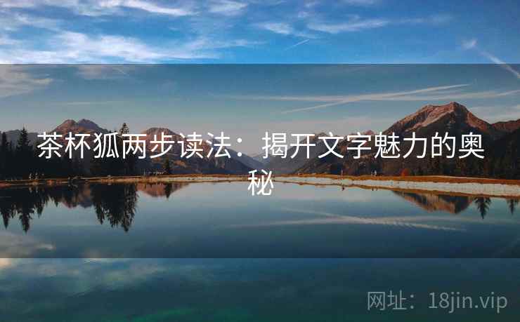 茶杯狐两步读法：揭开文字魅力的奥秘