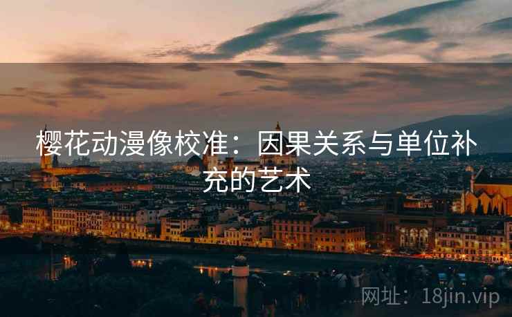 樱花动漫像校准：因果关系与单位补充的艺术