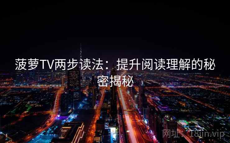 菠萝TV两步读法：提升阅读理解的秘密揭秘